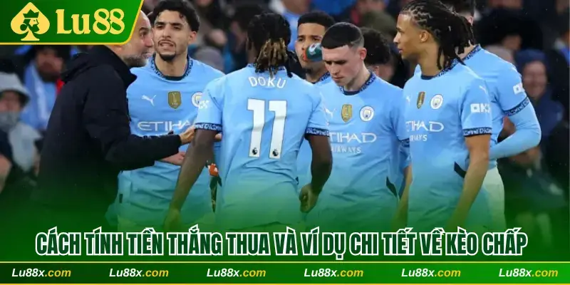 Cách tính tiền thắng thua và ví dụ chi tiết về kèo chấp
